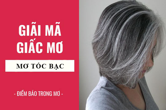 Ý nghĩa nằm mơ thấy tóc bạc